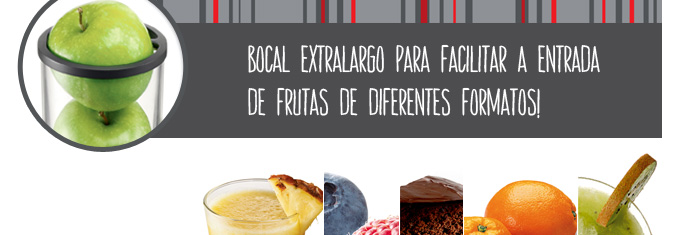 Bocal extralargo para facilitar a entrada de frutas de diferentes formatos