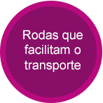 Rodas que facilitam o transporte - Macias, não riscam o piso. Rodas que facilitam o transporte
