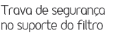Trava de segurança no suporte do filtro
