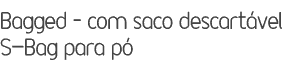 Bagged – com saco descartável S-Bag para pó