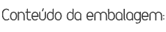 Conteúdo da embalagem: