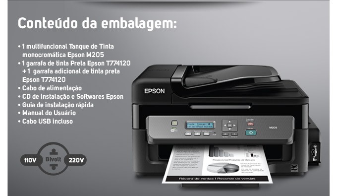 Conteúdo da embalagem: 1 multifuncional Tanque de Tinta monocromática Epson M205 / 1 garrafa de tinta Preta Epson T774120 + + 1  garrafa adicional de tinta preta Epson T774120 / Cabo de alimentação / CD de instalação e Softwares Epson / Guia de instalação rápida / Manual do Usuário / Cabo USB incluso