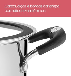 Cabos, alças e bordas da tampa com silicone antitérmico